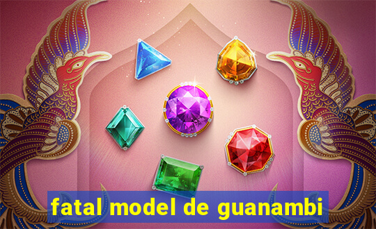 fatal model de guanambi